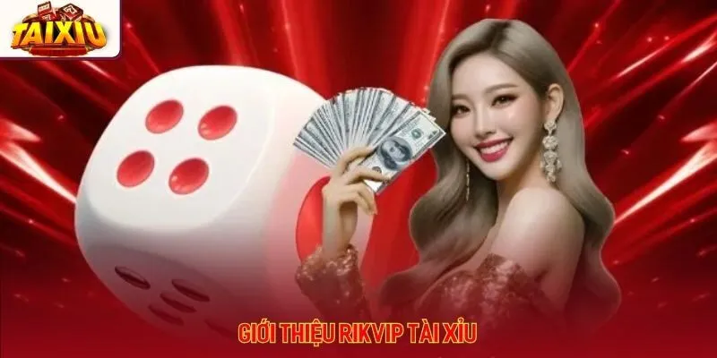 Siêu phẩm Rikvip cung cấp game tài xỉu cực hot